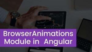 Read more about the article BrowserAnimationsModule in  Angular