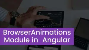 Read more about the article BrowserAnimationsModule in  Angular