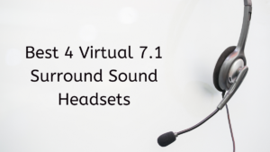 Read more about the article Best 4 Virtual 7.1 Surround Sound Headsets 2023