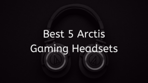 Read more about the article Best 5 Arctis Gaming Headsets 2023