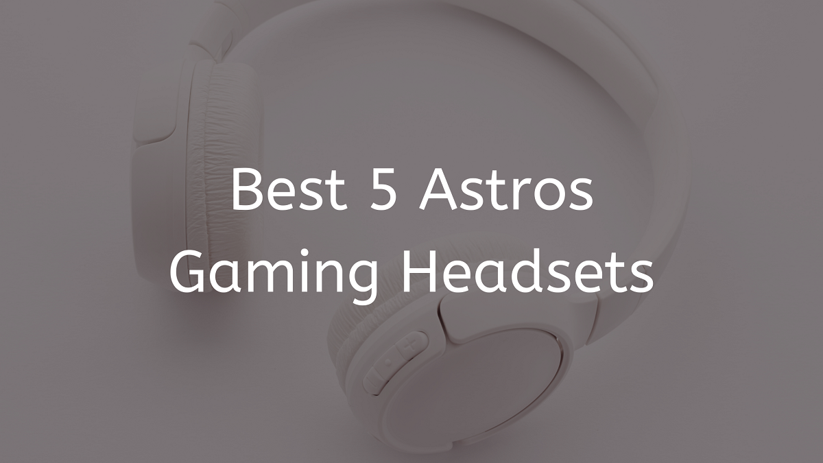 You are currently viewing Best 5 Astros Gaming Headsets 2023
