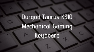Read more about the article Durgod Taurus K310 Mechanical Gaming Keyboard
