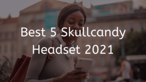 Read more about the article Best 5 Skullcandy Headset 2023