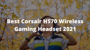 Read more about the article Best Corsair HS70 Wireless Gaming Headset 2023