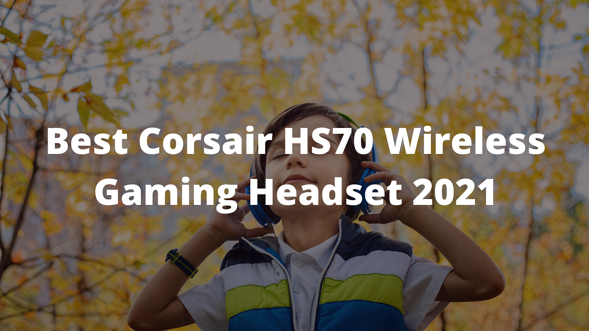 Best Corsair HS70 Wireless Gaming Headset 2021