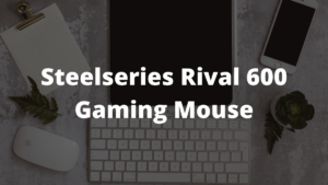 Read more about the article Best Steelseries Rival 600 Gaming Mouse 2023