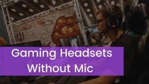 Read more about the article Top 5 Best Gaming Headsets Without Mic 2023