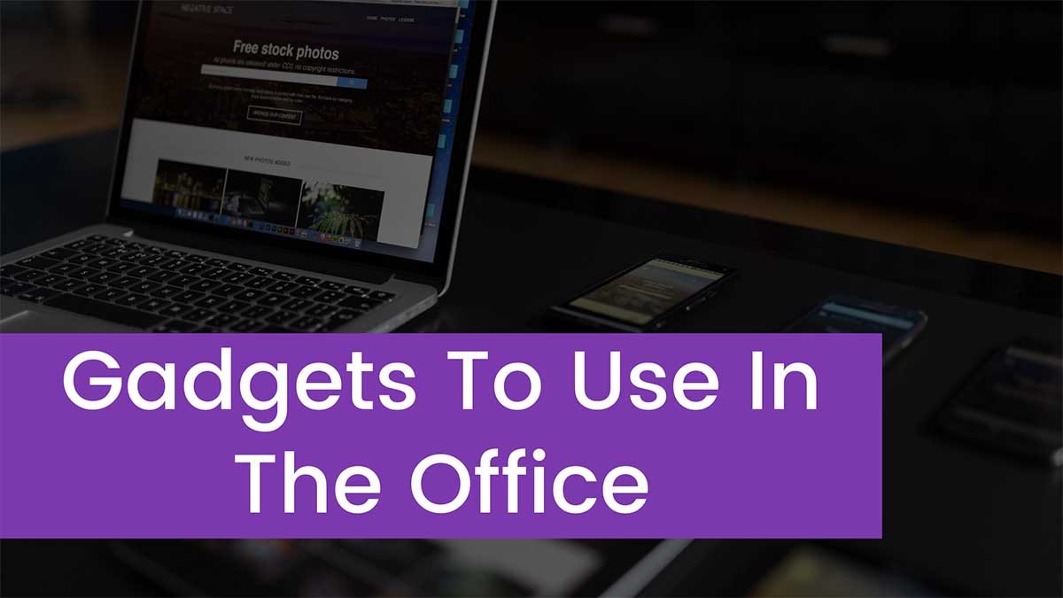 You are currently viewing Top 6 Gadgets To Use In The Office