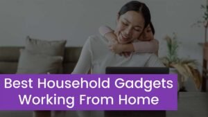 Read more about the article Which is the Best Household Gadgets Working From Home