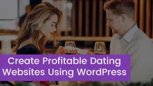Read more about the article How to Create Profitable Dating Websites Using WordPress