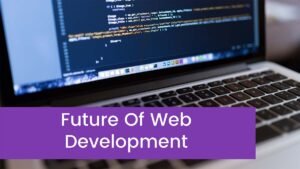 Read more about the article The Future Of Web Development  Key Trends In Web Development