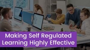 Read more about the article Making Self Regulated Learning Highly Effective