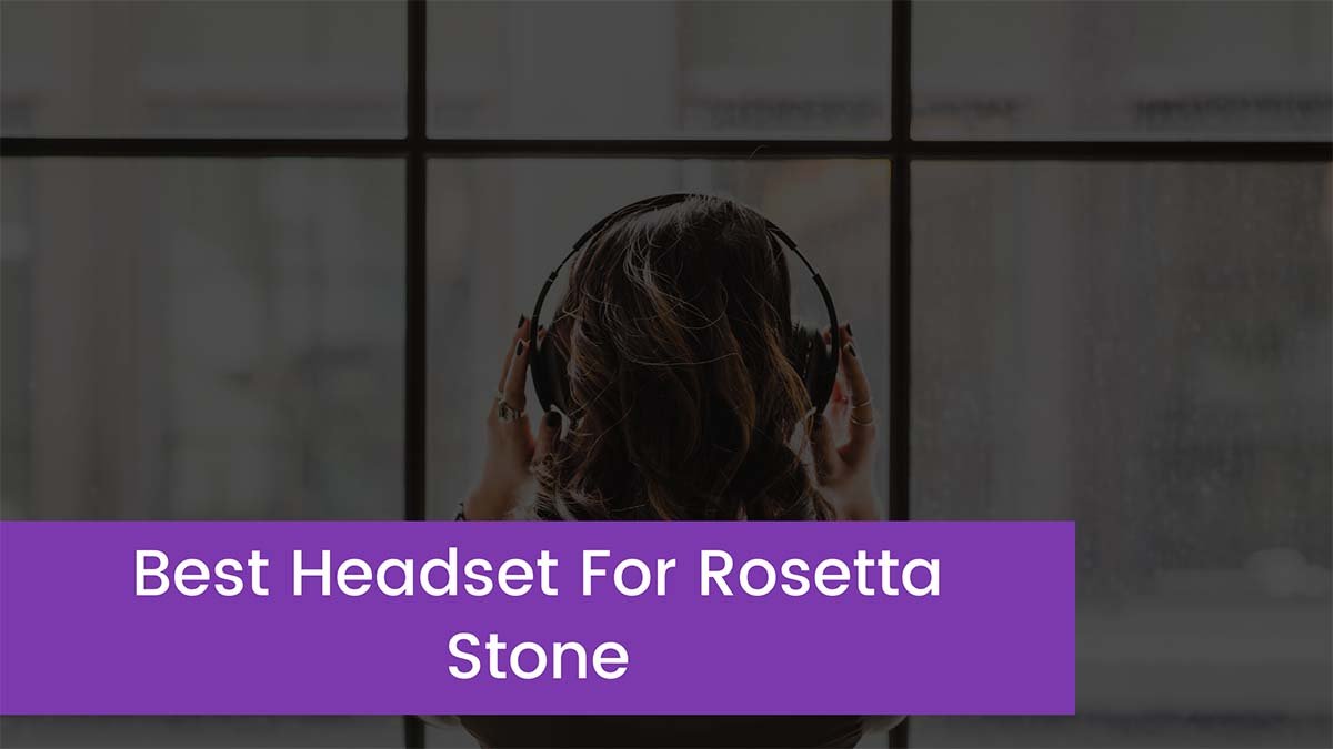 Read more about the article Top 5 Best Headset For Rosetta Stone