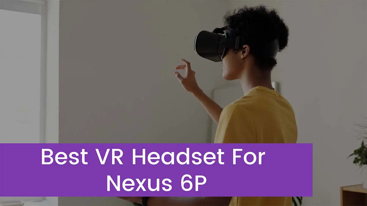 Read more about the article Top 5 Best VR Headset For Nexus 6P 2024