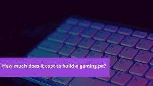 Read more about the article How Much Does It Cost To Build A Gaming PC?