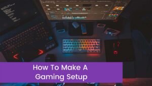Read more about the article How To Make A Gaming Setup That You Are Curious To Know