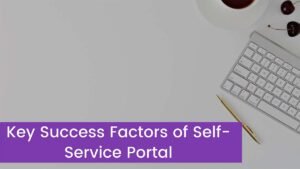 Read more about the article Key Success Factors of Self-Service Portal
