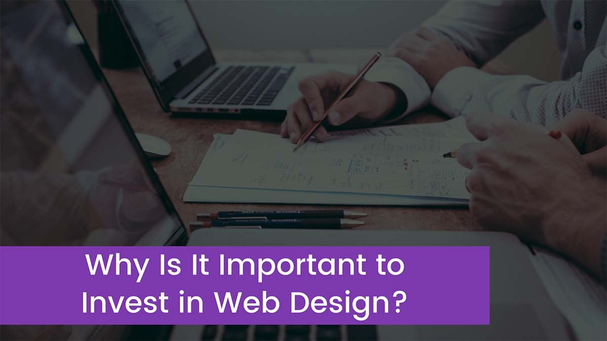 You are currently viewing Why Is It Important to Invest in Web Design?