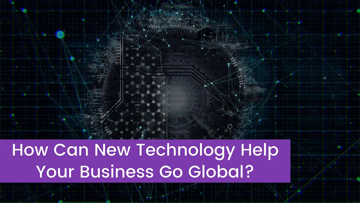You are currently viewing How Can New Technology Help Your Business Go Global?