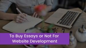 Read more about the article To Buy Essays or Not For Website Development, That is the Question