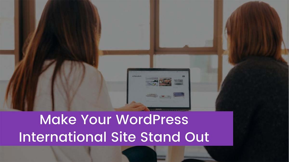 You are currently viewing 5 Ways To Make Your WordPress International Site Stand Out