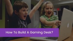 Read more about the article How To Build A Gaming Desk in 2023? And Why is Important