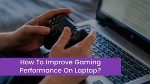 Read more about the article How To Improve Gaming Performance On Laptop?