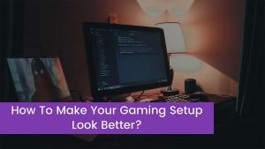 Read more about the article How To Make Your Gaming Setup Look Better?