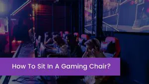 Read more about the article How To Sit In A Gaming Chair?