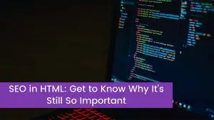 Read more about the article SEO in HTML: Get to Know Why It’s Still So Important