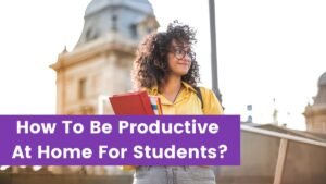 Read more about the article How To Be Productive At Home For Students?