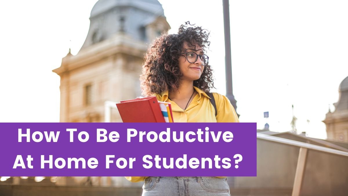 You are currently viewing How To Be Productive At Home For Students?