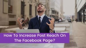 Read more about the article How To Increase Post Reach On The Facebook Page in 2023