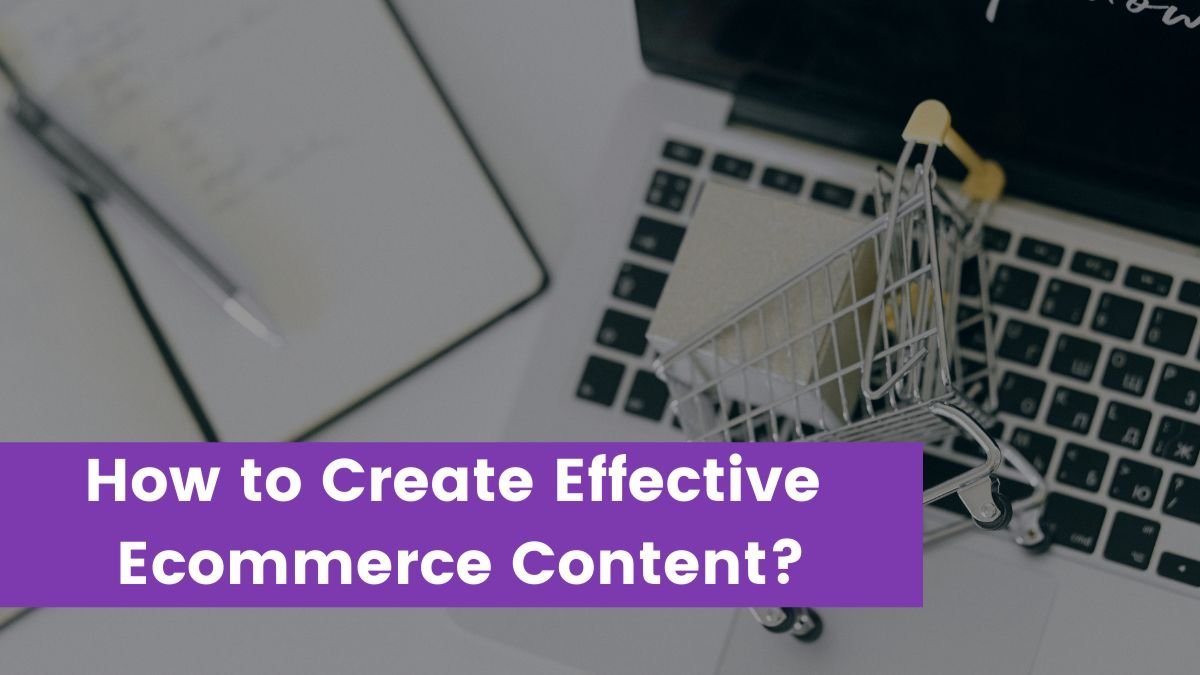 You are currently viewing How to Create Effective Ecommerce Content?