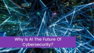 Read more about the article Why Is AI The Future Of Cybersecurity?
