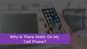 Read more about the article Why Is There Static On My Cell Phone?