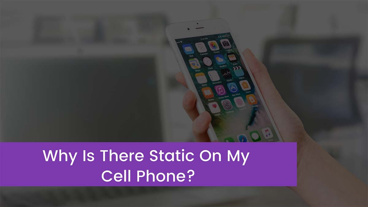 Read more about the article Why Is There Static On My Cell Phone?