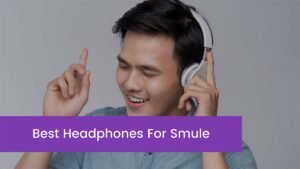 Read more about the article Top 10 Best Headphones For Smule in 2023