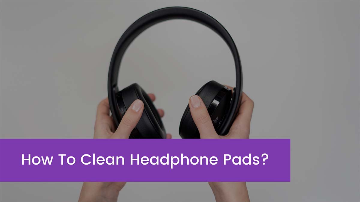 You are currently viewing How To Clean Headphone Pads?