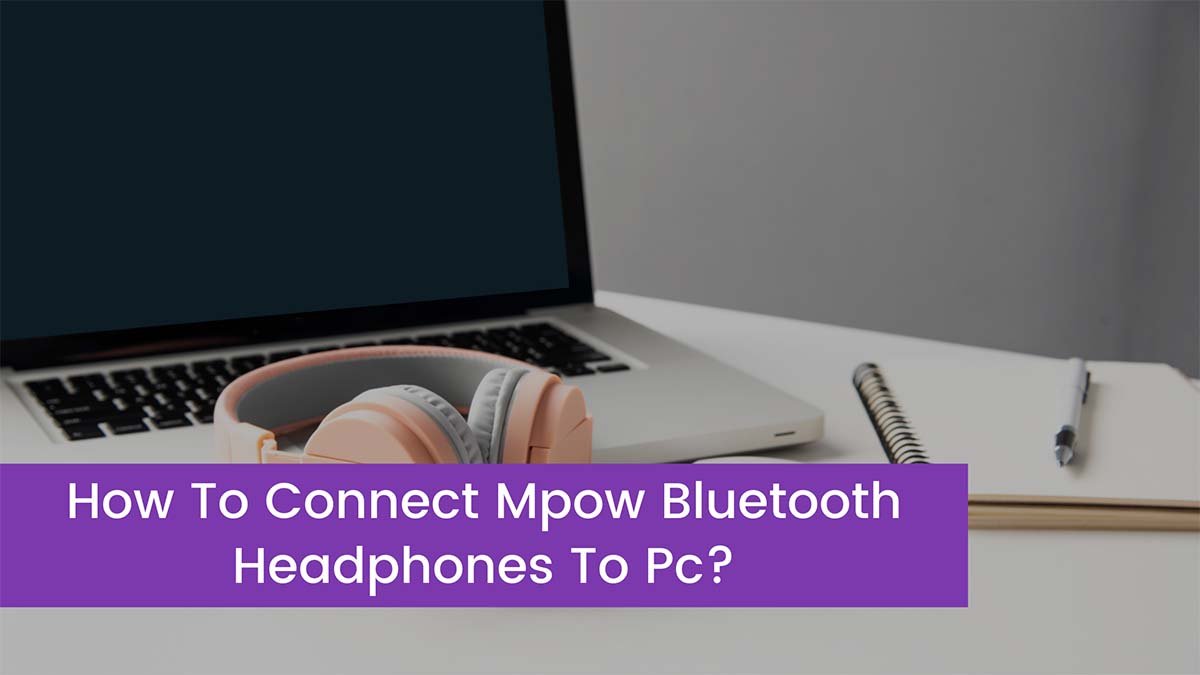 Read more about the article How To Connect Mpow Bluetooth Headphones To Pc?