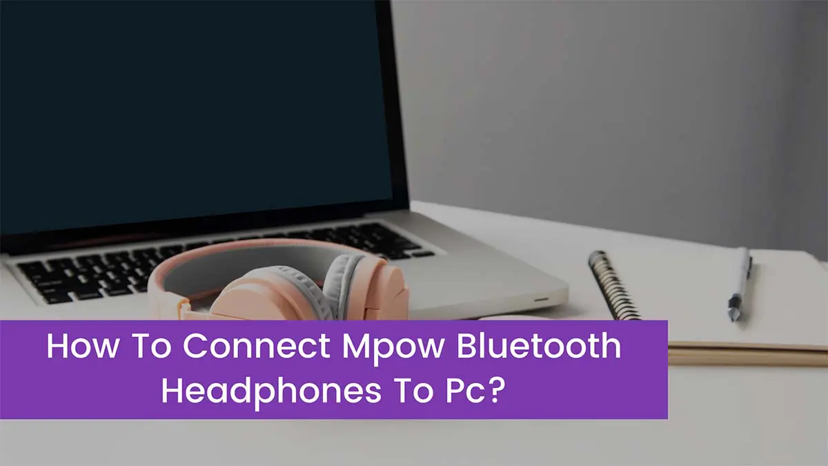 Read more about the article How To Connect Mpow Bluetooth Headphones To Pc?