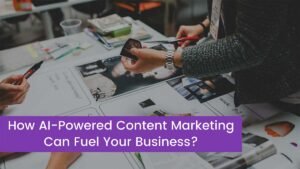 Read more about the article How AI-Powered Content Marketing Can Fuel Your Business?