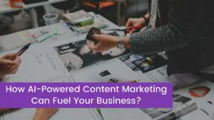 Read more about the article How AI-Powered Content Marketing Can Fuel Your Business?