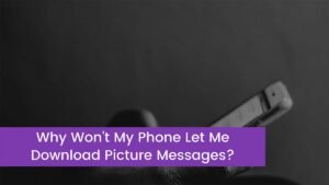 Read more about the article Why Won’t My Phone Let Me Download Picture Messages?