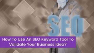 Read more about the article How To Use An SEO Keyword Tool To Validate Your Business Idea?