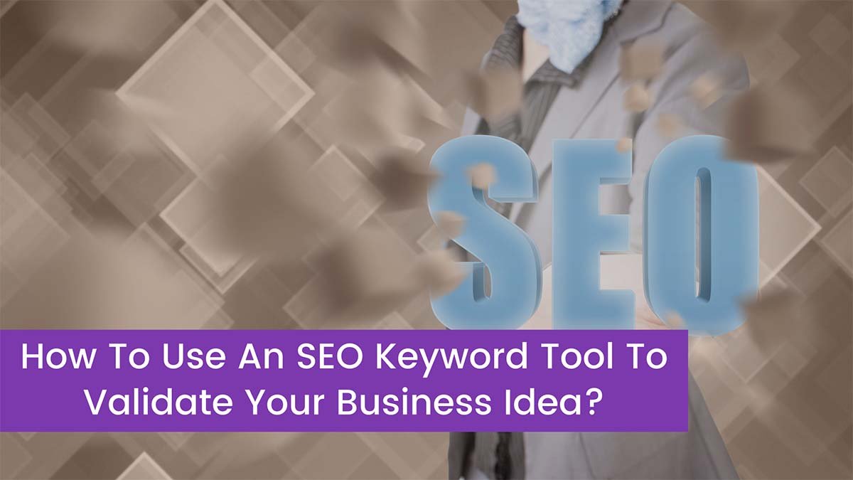 You are currently viewing How To Use An SEO Keyword Tool To Validate Your Business Idea?