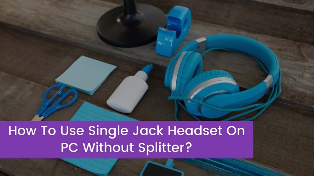 How To Use Single Jack Headset On PC Without Splitter?