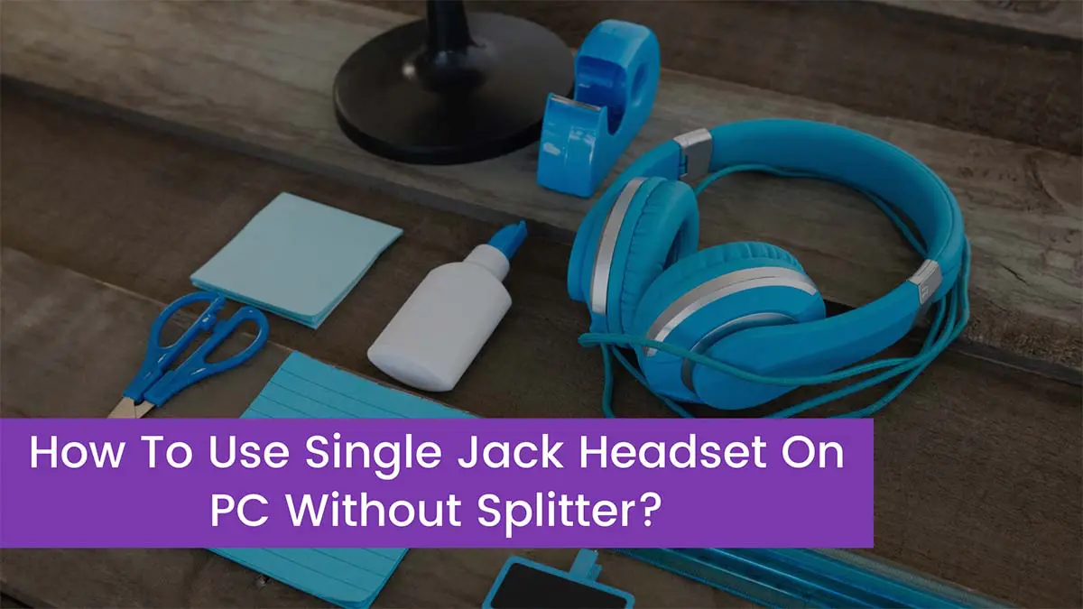 You are currently viewing How To Use Single Jack Headset On PC Without Splitter?