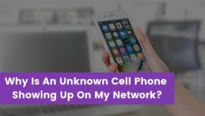 Read more about the article Why Is An Unknown Cell Phone Showing Up On My Network?