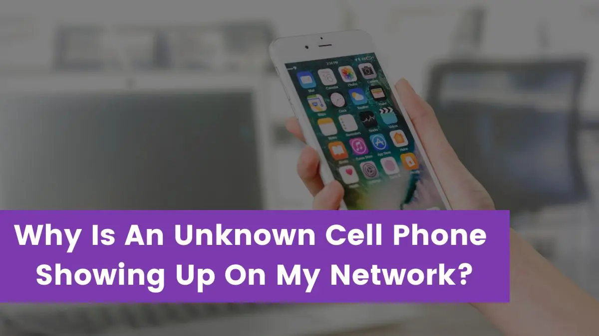 Read more about the article Why Is An Unknown Cell Phone Showing Up On My Network?